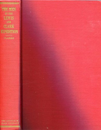 The men of the Lewis and Clark Expedition;: A biographical roster of the fifty-one members and a composite diary of their activities from all the known sources, (Western frontiersmen series, 14) (9780870620003) by Clarke, Charles G