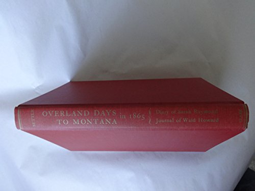 Imagen de archivo de OVERLAND DAYS TO MONTANA IN 1865: The Diary of Sarah Raymond and Journal of Dr Waid Howard a la venta por Gene W. Baade,  Books on the West