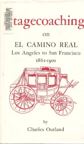 Beispielbild fr Stagecoaching on El Camino Real, Los Angeles to San Francisco, 1861-1901: The Clouds on Its Origin--Its Turbulent and Boisterous Progress to the Compl zum Verkauf von ThriftBooks-Atlanta