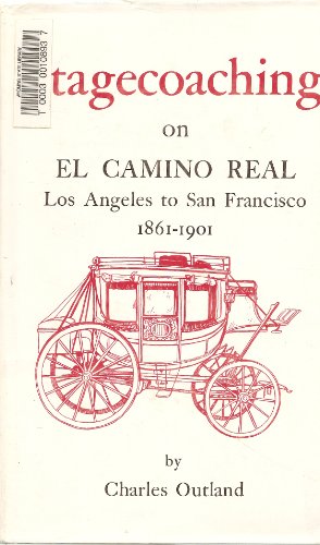 Imagen de archivo de Stagecoaching on El Camino Real, Los Angeles to San Francisco, 1861-1901: The clouds on its origin,its turbulent and boisterous progress to the completion of the rails, (American Trails Series) a la venta por Front Cover Books