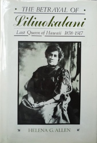 Imagen de archivo de Betrayal of Liliuokalani: Last Queen of Hawaii, 1838-1917 a la venta por Front Cover Books