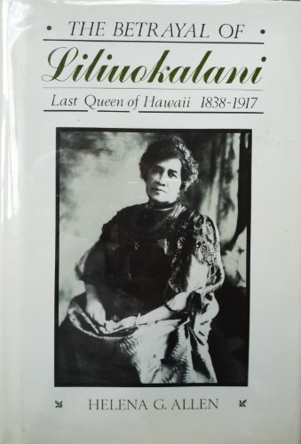 9780870621444: Betrayal of Liliuokalani: Last Queen of Hawaii, 1838-1917