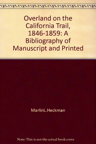 Overland on the California Trail, 1846-1859, A Bibliography of Manuscript and Printed Travel Narr...
