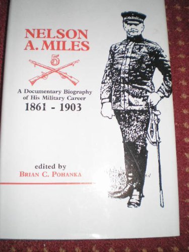 Stock image for Nelson A. Miles: A Documentary Biography of His Military Career, 1861-1903 [Frontier Military Series Volume XIII] for sale by Tsunami Books