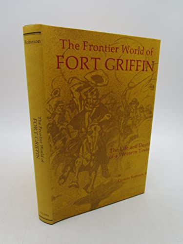 THE FRONTEIR WORLD OF FORT GRIFFIN. THE LIFE AND DEATH OF A WESTERN TOWN.