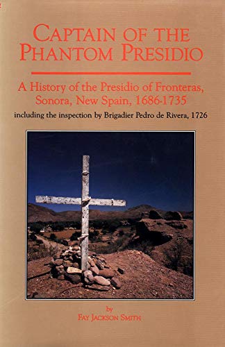 Imagen de archivo de Captain of the Phantom Presidio: A History of the Presidio of Fronteras, Sonora, New Spain, 1686?1735 (Volume 14) (Spain in the West Series) a la venta por Bluestem Books