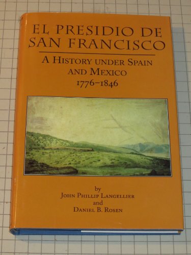 Stock image for El Presidio De San Francisco: A History Under Spain and Mexico 1776-1846 (Frontier Military Series, 19) for sale by Ergodebooks