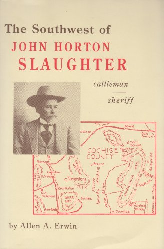 Stock image for The Southwest of John H. Slaughter, 1841-1922: Pioneer Cattleman and Trail-Driver of Texas, the Pecos, and Arizona and Sheriff of Tombstone for sale by Books of the Smoky Mountains