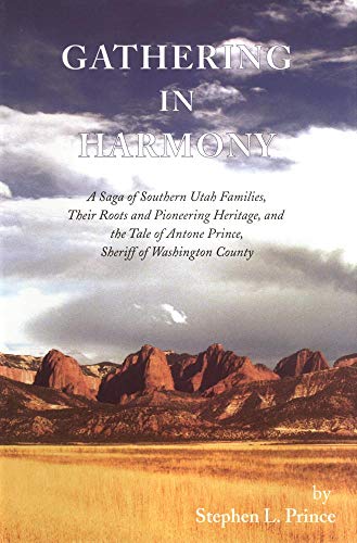 Beispielbild fr Gathering in Harmony : A Saga of Southern Utah Families, Their Roots and Pioneering Heritage, and the Tale of Antone Prince, Sheriff of Washington County zum Verkauf von About Books