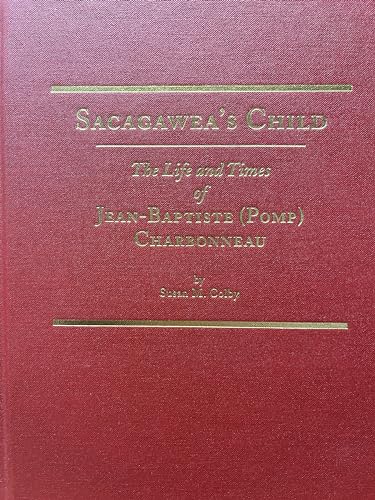 Sacagawea's Child: The Life and Times of Jean-Baptiste (Pomp) Charbonneau