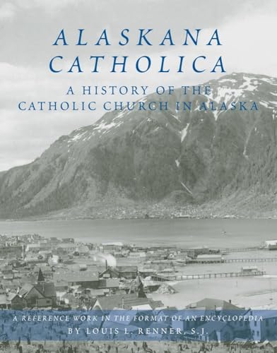 Beispielbild fr Alaskana Catholica: A History of the Catholic Church in Alaska, A Reference Work in the Format of an Encyclopedia zum Verkauf von Reliant Bookstore