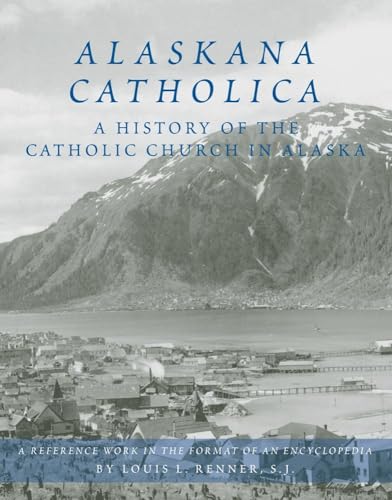 Imagen de archivo de Alaskana Catholica: A History of the Catholic Church in Alaska, A Reference Work in the Format of an Encyclopedia a la venta por Reliant Bookstore