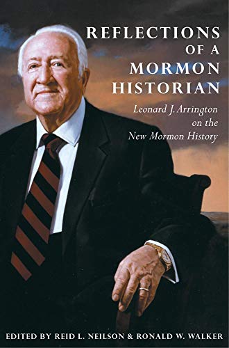 Reflections of a Mormon Historian: Leonard J. Arrington on the New Mormon History (9780870623486) by Arrington, Leonard J.; Neilson, Reid L.; Walker, Ronald W.