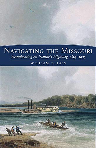 Navigating the Missouri: Steamboating on Nature's Highway, 1819â€“â€“1935 (9780870623554) by Lass, William E.