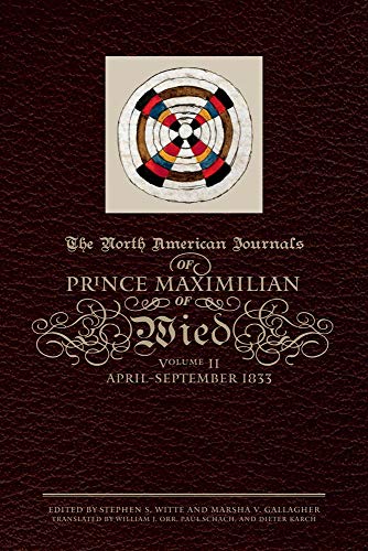 9780870623660: The North American Journals of Prince Maximilian of Wied: April–September 1833