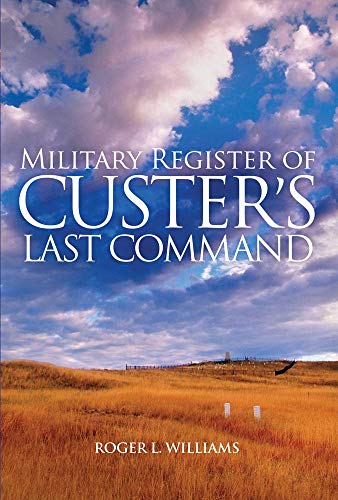 Military Register of Custer’s Last Command (Volume 14) (Hidden Springs of Custeriana Series)