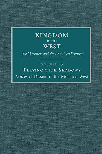 Stock image for Playing with Shadows: Voices of Dissent in the Mormon West (Volume 13) (Kingdom in the West: The Mormons and the American Frontier Series) for sale by William H. Allen Bookseller