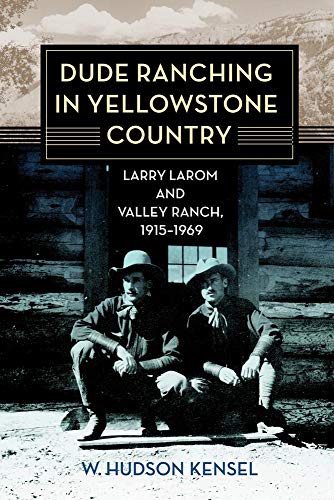 Stock image for Dude Ranching in Yellowstone Country: Larry Larom and Valley Ranch, 1915-1969 for sale by Buchpark