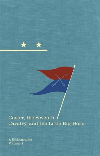Custer, The Seventh Cavalry, And The Little Big Horn: A Bibliography.