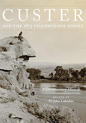 Custer and the 1873 Yellowstone Survey: A Documentary History (Volume 32) (Frontier Military Series)