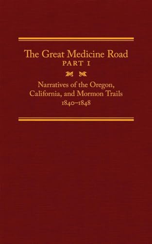 The Great Medicine Road: Narratives of the Oregon, California, and Mormon Trails Part I (1840-184...