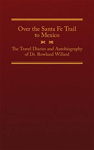 Beispielbild fr Over the Santa Fe Trail to Mexico: The Travel Diaries and Autobiography of Dr. Rowland Willard (Volume 25) (The American Trails Series) zum Verkauf von BASEMENT BOOKS