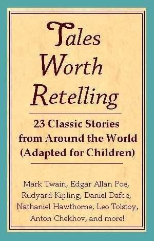 Stock image for Tales Worth Retelling: 23 Classic Stories from Around the World (Adapted for Children) for sale by Wonder Book