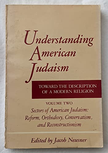 Imagen de archivo de Understanding American Judaism: Toward the Description of a Modern Religion (Volume II Sectors of American Judaism: reform, Othordoxy, Conservatism and Reconstructionism) a la venta por GloryBe Books & Ephemera, LLC