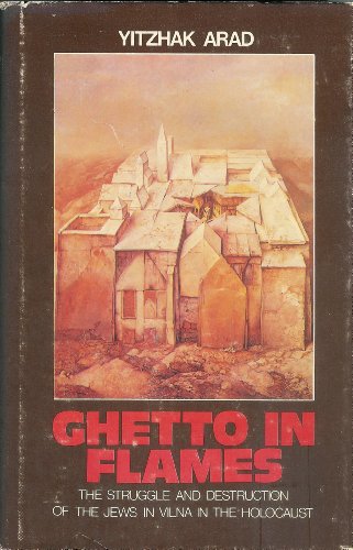 Ghetto in Flames: The Struggle and Destruction of the Jews in Vilna in the Holocaust (English and Hebrew Edition) (9780870687532) by Arad, Yitzhak