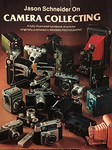 Jason Schneider on Camera Collecting: A Fully Illustrated Handbook of Articles Originally Published in Modern Photography (9780870691423) by Schneider, Jason