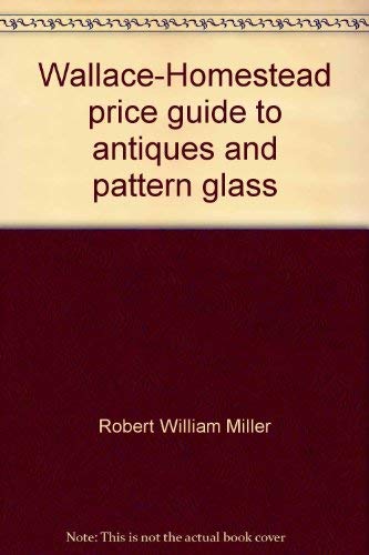 Imagen de archivo de Wallace-Homestead price guide to antiques and pattern glass a la venta por HPB-Emerald