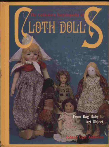 Stock image for THE COLLECTOR'S ENCYCLOPEDIA OF CLOTH DOLLS-- FROM RAG BABY TO ART OBJECT for sale by Melanie Nelson Books