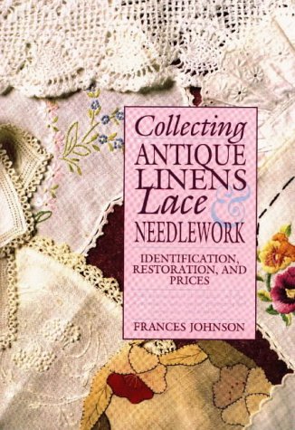 Beispielbild fr Collecting Antique Linens, Lace and Needlework, Identification, Restoration, and Prices zum Verkauf von Wonder Book