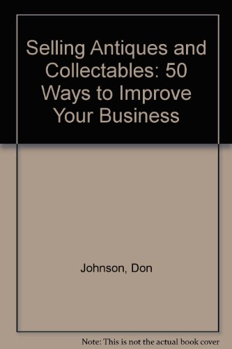 Stock image for Selling Antiques & Collectibles: 50 Ways to Improve Your Business for sale by HPB Inc.
