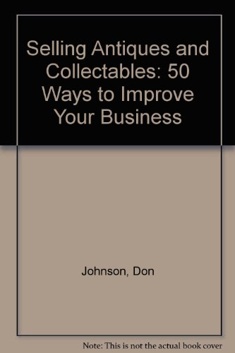 Stock image for Selling Antiques & Collectibles: 50 Ways to Improve Your Business for sale by Your Online Bookstore