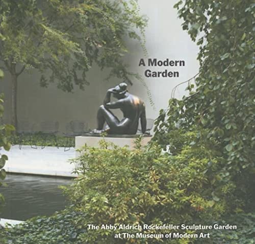 Stock image for A Modern Garden: The Abby Aldrich Rockefeller Sculpture Garden at The Museum of Modern Art for sale by Books From California