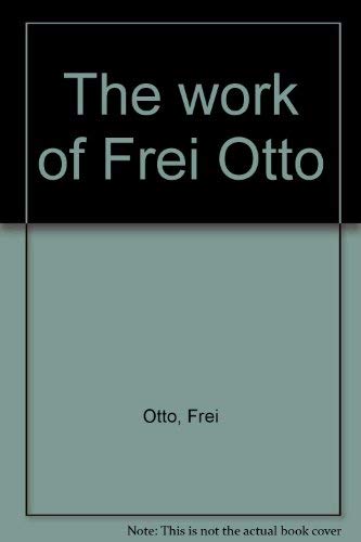 Imagen de archivo de The Work of Frei Otto a la venta por GF Books, Inc.