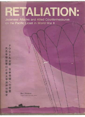 Retaliation: Japanese Attacks and Allied Countermeasures on the Pacific Coast in World War II (Oregon State Monographs: Studies in History) - Webber, Bert