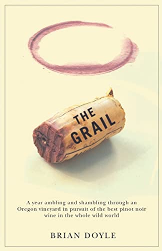 Stock image for Grail, The: A year ambling shambling through an Oregon vineyard in pursuit of the best pinot noir wine in the whole wild world for sale by Off The Shelf