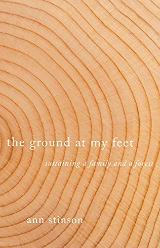 Beispielbild fr The Ground at My Feet: Sustaining a Family and a Forest zum Verkauf von BooksRun