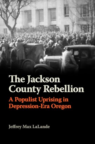 Stock image for The Jackson County Rebellion: A Populist Uprising in Depression-Era Oregon for sale by Books From California