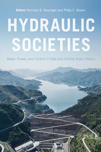 Stock image for Hydraulic Societies: Water, Power, and Control in East and Central Asian History for sale by Books From California