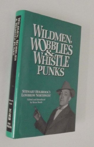 Wildmen, Wobblies & Whistle Punks: Stewart Holbrook's Lowbrow Northwest (Northwest Reprints) (9780870713675) by Holbrook, Stewart Hall