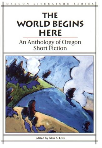 Stock image for The World Begins Here: An Anthology of Oregon Short Fiction (Oregon Literature) for sale by Chaparral Books