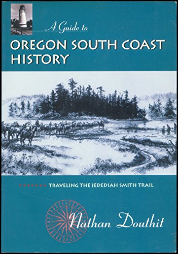 Imagen de archivo de A Guide to Oregon South Coast History: Traveling the Jedediah Smith Trail a la venta por St Vincent de Paul of Lane County