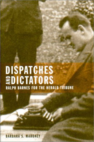 Stock image for Dispatches and Dictators: Ralph Barnes for the Herald Tribune for sale by 20th Century Lost & Found