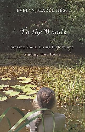 TO THE WOODS Sinking Roots, Living Lightly, and Finding True Home (Signed)