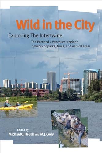 Imagen de archivo de Wild in the City : Exploring the Intertwine: the Portland-Vancouver Region's Network of Parks, Trails, and Natural Areas a la venta por Better World Books: West