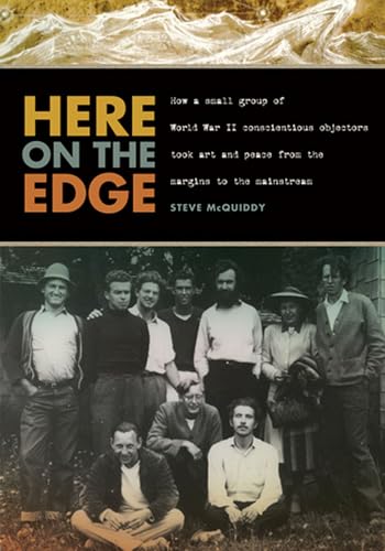 Here on the Edge: How a small group of World War II conscientious objectors took art and peace fr...