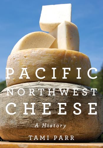 Pacific Northwest Cheese: A History.
